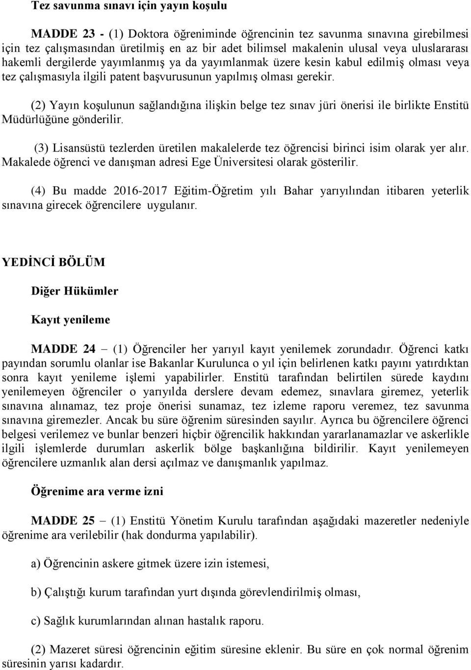 (2) Yayın koşulunun sağlandığına ilişkin belge tez sınav jüri önerisi ile birlikte Enstitü Müdürlüğüne gönderilir.