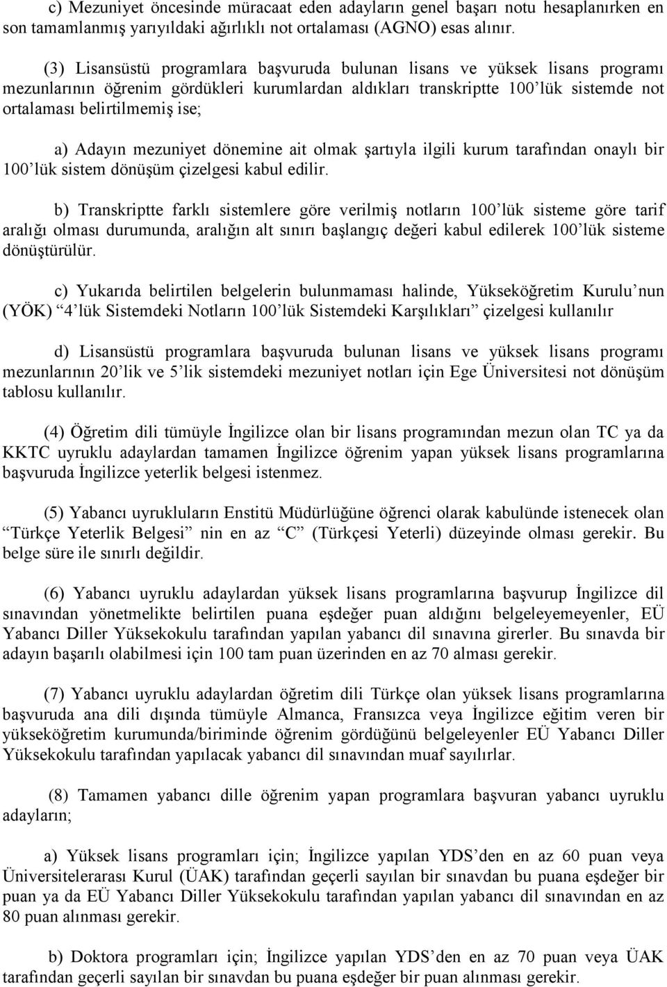 Adayın mezuniyet dönemine ait olmak şartıyla ilgili kurum tarafından onaylı bir 100 lük sistem dönüşüm çizelgesi kabul edilir.