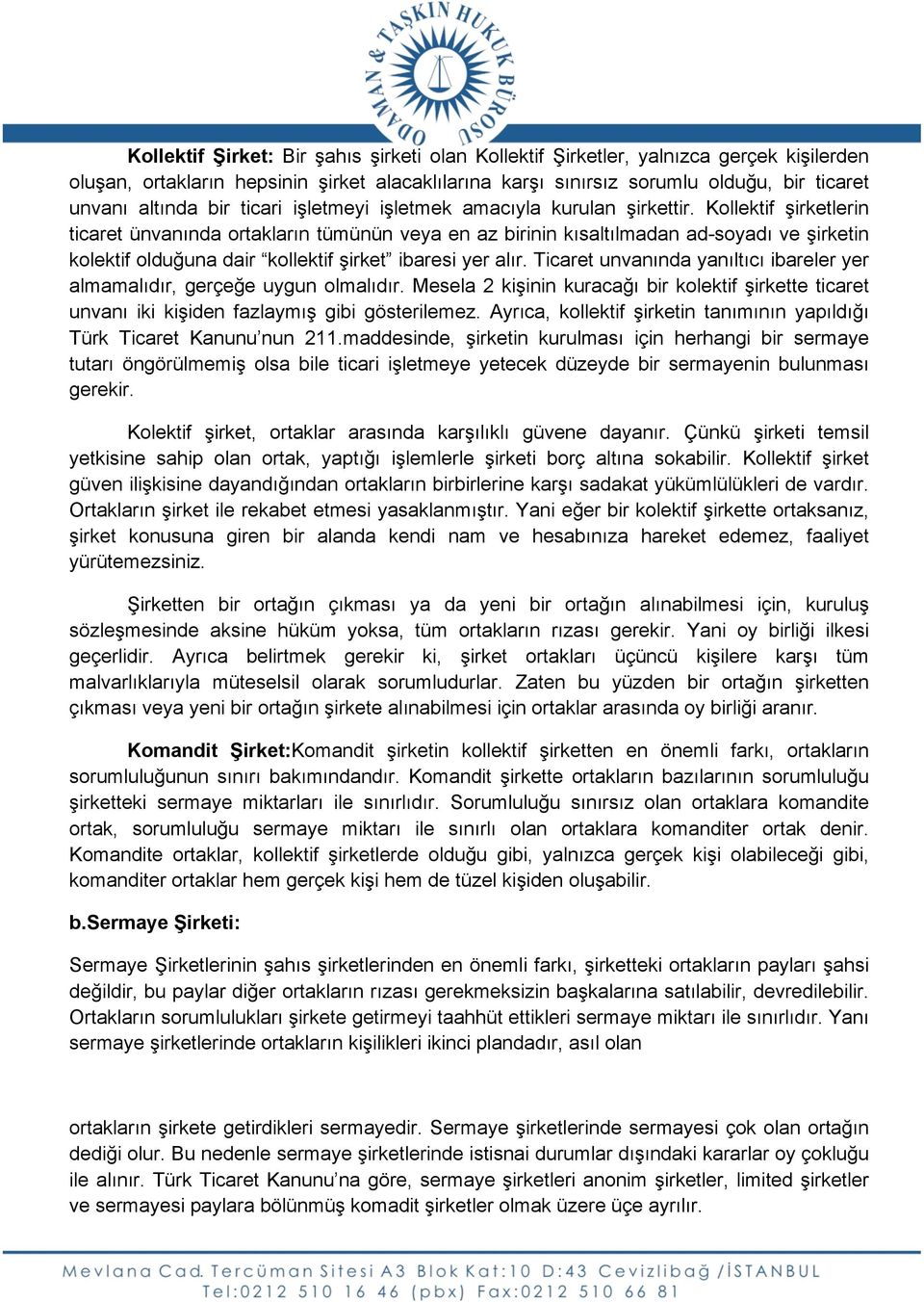 Kollektif şirketlerin ticaret ünvanında ortakların tümünün veya en az birinin kısaltılmadan ad-soyadı ve şirketin kolektif olduğuna dair kollektif şirket ibaresi yer alır.