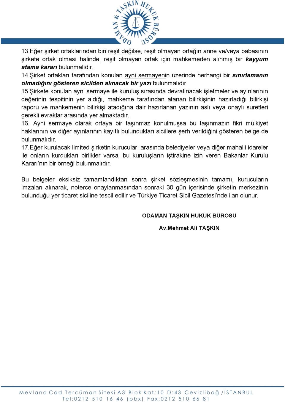 Şirkete konulan ayni sermaye ile kuruluş sırasında devralınacak işletmeler ve ayınlarının değerinin tespitinin yer aldığı, mahkeme tarafından atanan bilirkişinin hazırladığı bilirkişi raporu ve