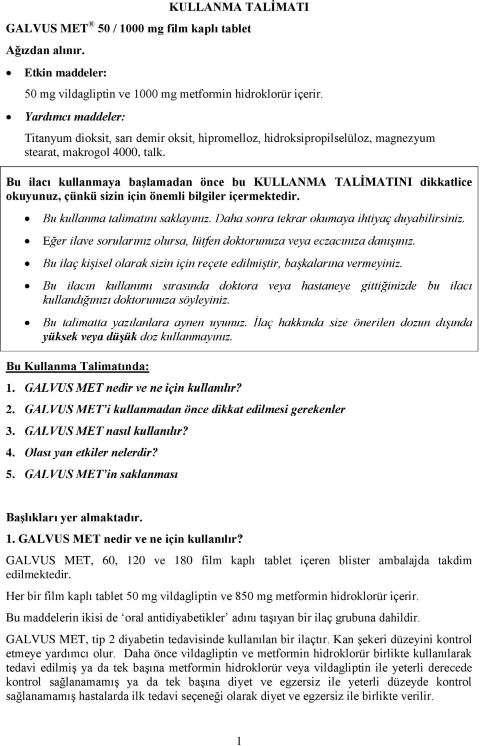 Bu ilacı kullanmaya başlamadan önce bu KULLANMA TALİMATINI dikkatlice okuyunuz, çünkü sizin için önemli bilgiler içermektedir. Bu kullanma talimatını saklayınız.