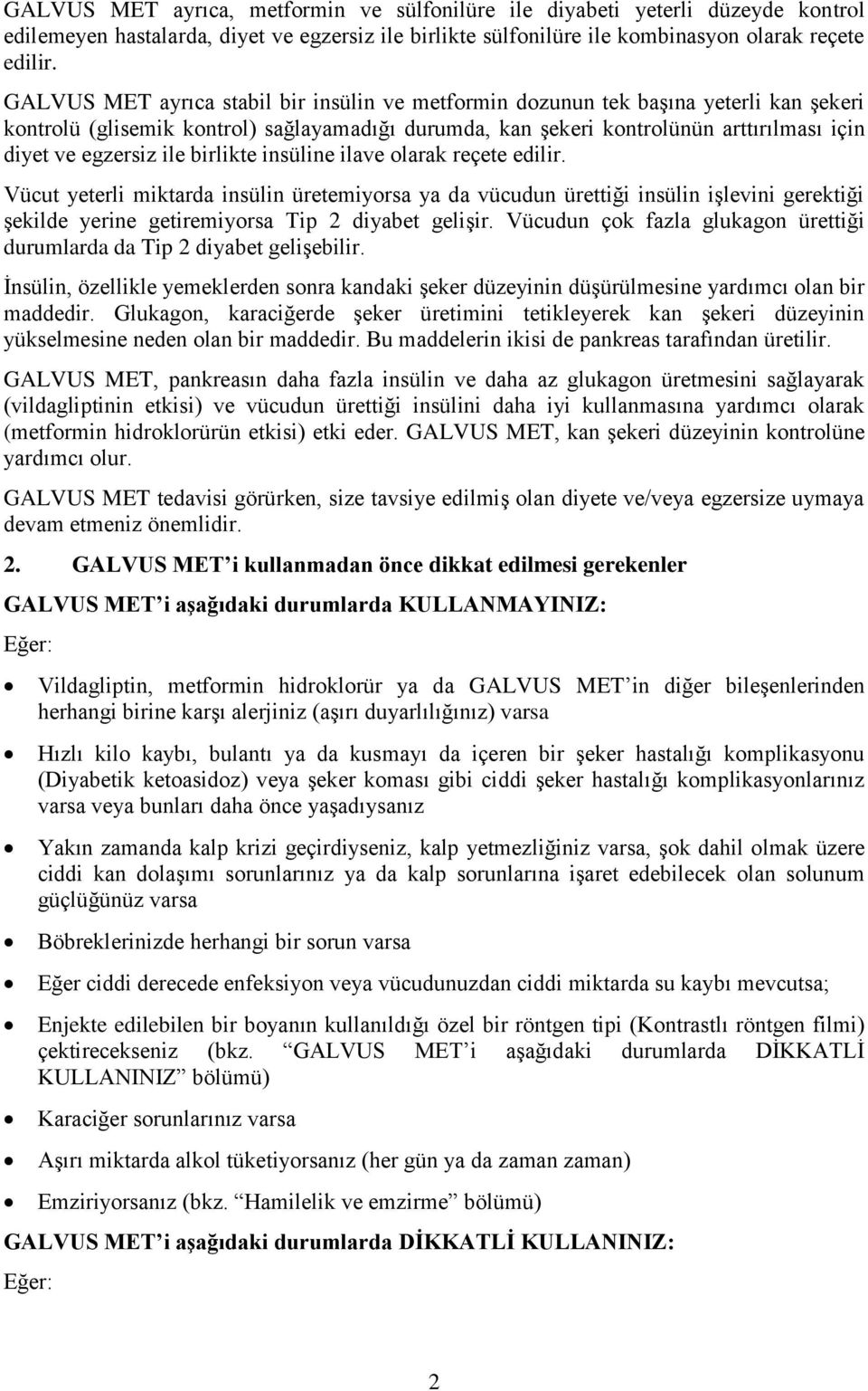 ile birlikte insüline ilave olarak reçete edilir. Vücut yeterli miktarda insülin üretemiyorsa ya da vücudun ürettiği insülin işlevini gerektiği şekilde yerine getiremiyorsa Tip 2 diyabet gelişir.