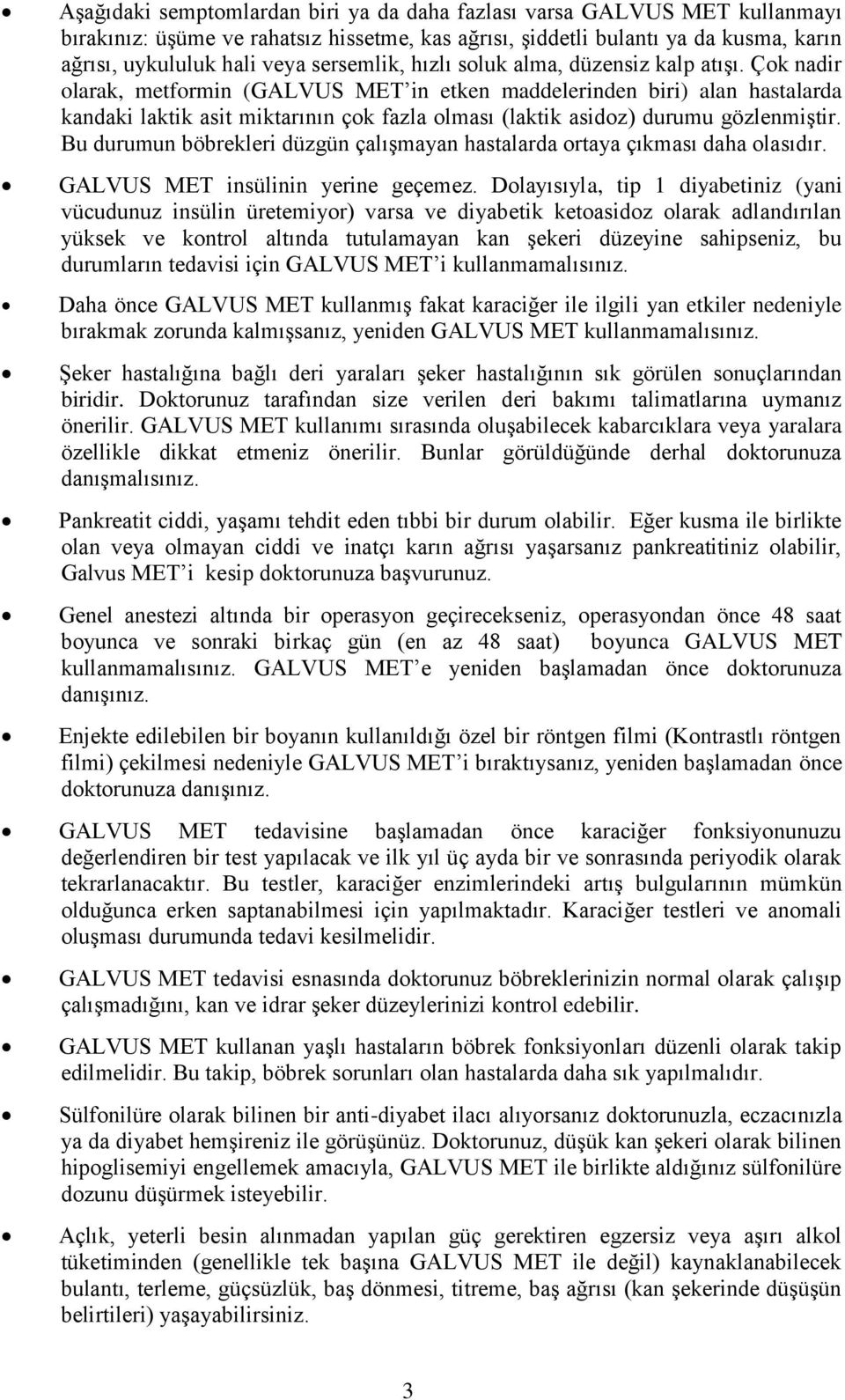 Çok nadir olarak, metformin (GALVUS MET in etken maddelerinden biri) alan hastalarda kandaki laktik asit miktarının çok fazla olması (laktik asidoz) durumu gözlenmiştir.