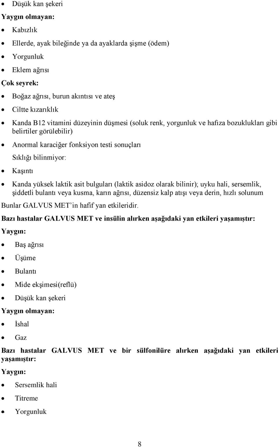 bulguları (laktik asidoz olarak bilinir); uyku hali, sersemlik, şiddetli bulantı veya kusma, karın ağrısı, düzensiz kalp atışı veya derin, hızlı solunum Bunlar GALVUS MET in hafif yan etkileridir.