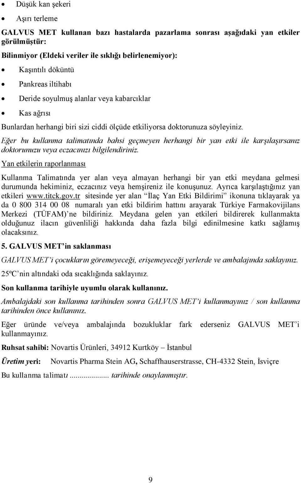 Eğer bu kullanma talimatında bahsi geçmeyen herhangi bir yan etki ile karşılaşırsanız doktorunuzu veya eczacınızı bilgilendiriniz.