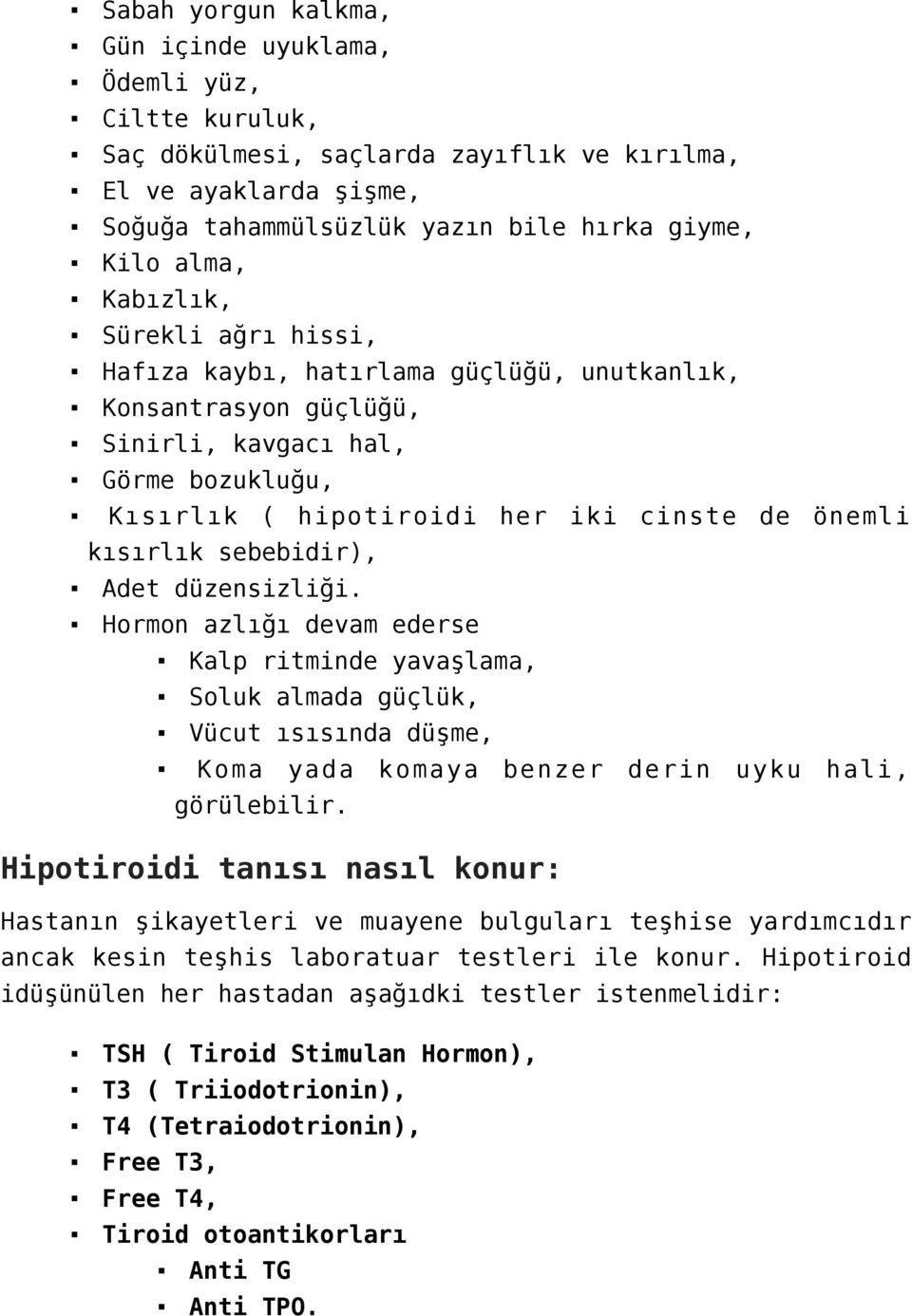 sebebidir), Adet düzensizliği. Hormon azlığı devam ederse Kalp ritminde yavaşlama, Soluk almada güçlük, Vücut ısısında düşme, Koma yada komaya benzer derin uyku hali, görülebilir.