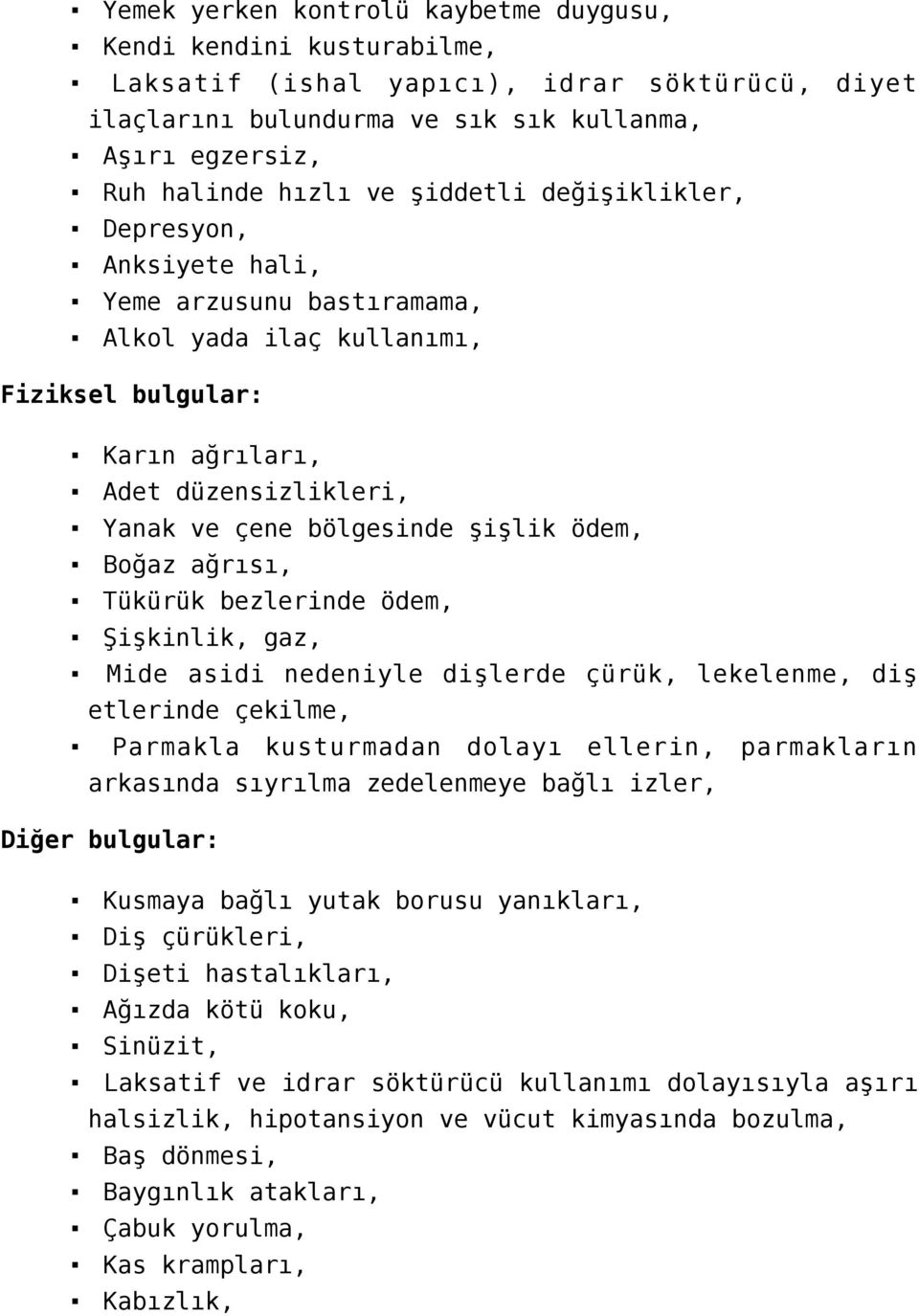 Boğaz ağrısı, Tükürük bezlerinde ödem, Şişkinlik, gaz, Mide asidi nedeniyle dişlerde çürük, lekelenme, diş etlerinde çekilme, Parmakla kusturmadan dolayı ellerin, parmakların arkasında sıyrılma