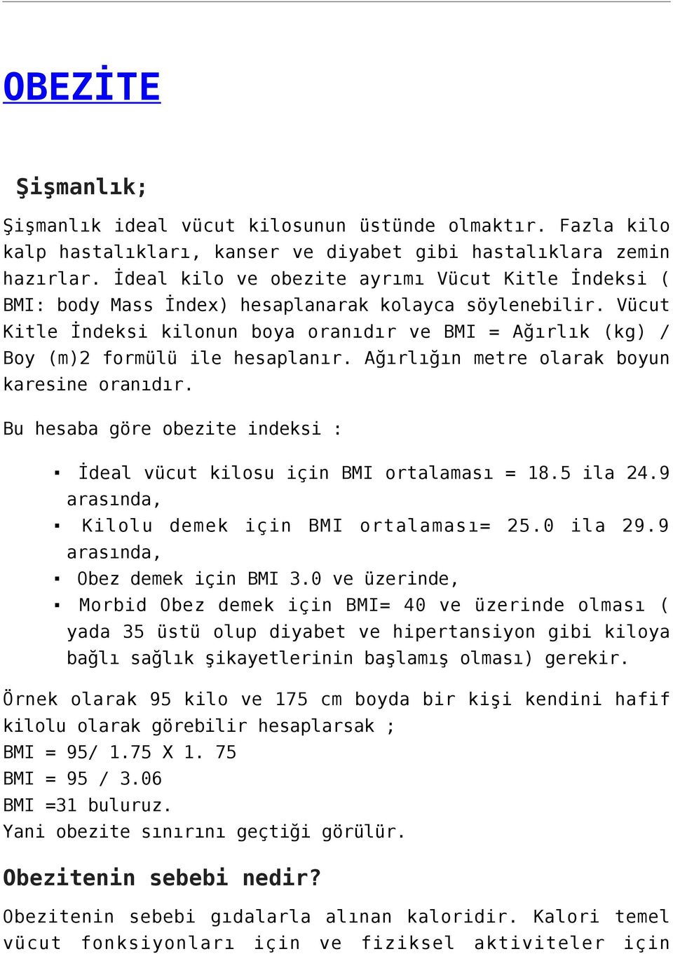 Vücut Kitle İndeksi kilonun boya oranıdır ve BMI = Ağırlık (kg) / Boy (m)2 formülü ile hesaplanır. Ağırlığın metre olarak boyun karesine oranıdır.