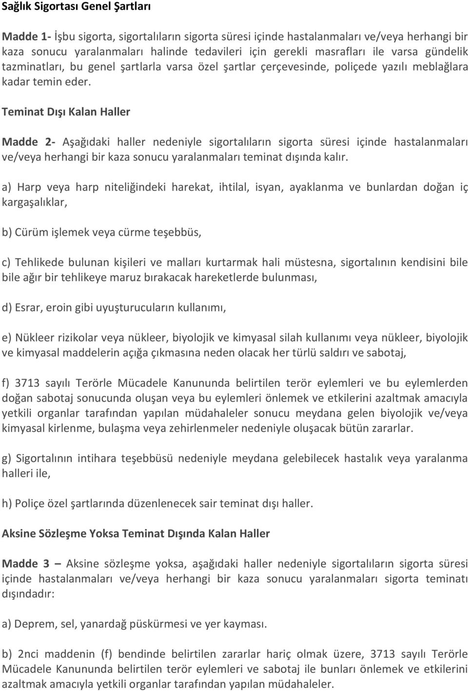 Teminat Dışı Kalan Haller Madde 2- Aşağıdaki haller nedeniyle sigortalıların sigorta süresi içinde hastalanmaları ve/veya herhangi bir kaza sonucu yaralanmaları teminat dışında kalır.