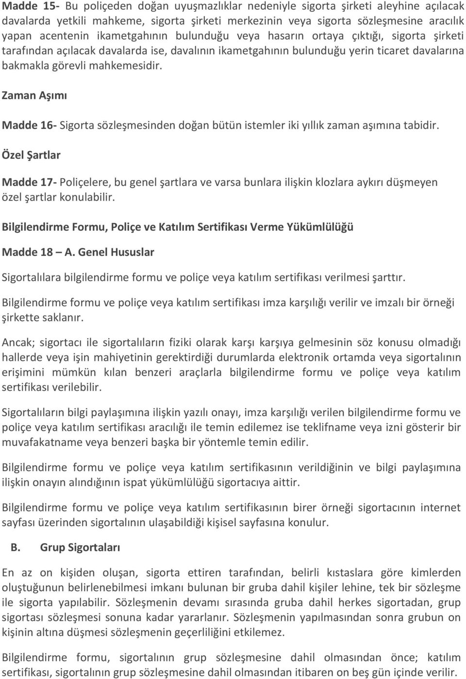 Zaman Aşımı Madde 16- Sigorta sözleşmesinden doğan bütün istemler iki yıllık zaman aşımına tabidir.