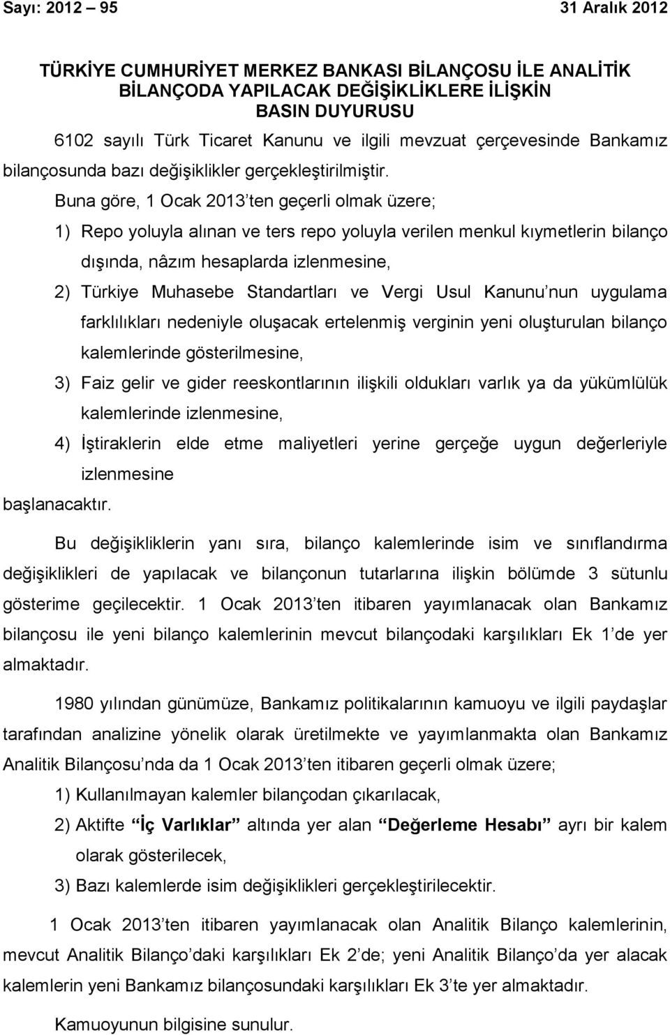 Buna göre, 1 Ocak 2013 ten geçerli olmak üzere; 1) Repo yoluyla alınan ve ters repo yoluyla verilen menkul kıymetlerin bilanço dışında, nâzım hesaplarda izlenmesine, 2) Türkiye Muhasebe Standartları