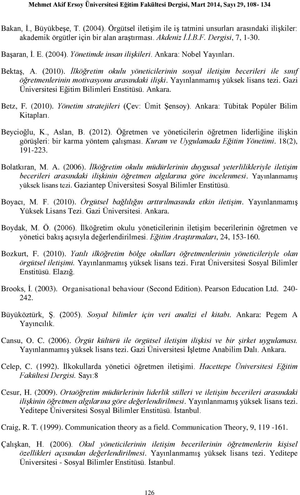 Gazi Üniversitesi Eğitim Bilimleri Enstitüsü. Ankara. Betz, F. (2010). Yönetim stratejileri (Çev: Ümit Şensoy). Ankara: Tübitak Popüler Bilim Kitapları. Beycioğlu, K., Aslan, B. (2012).