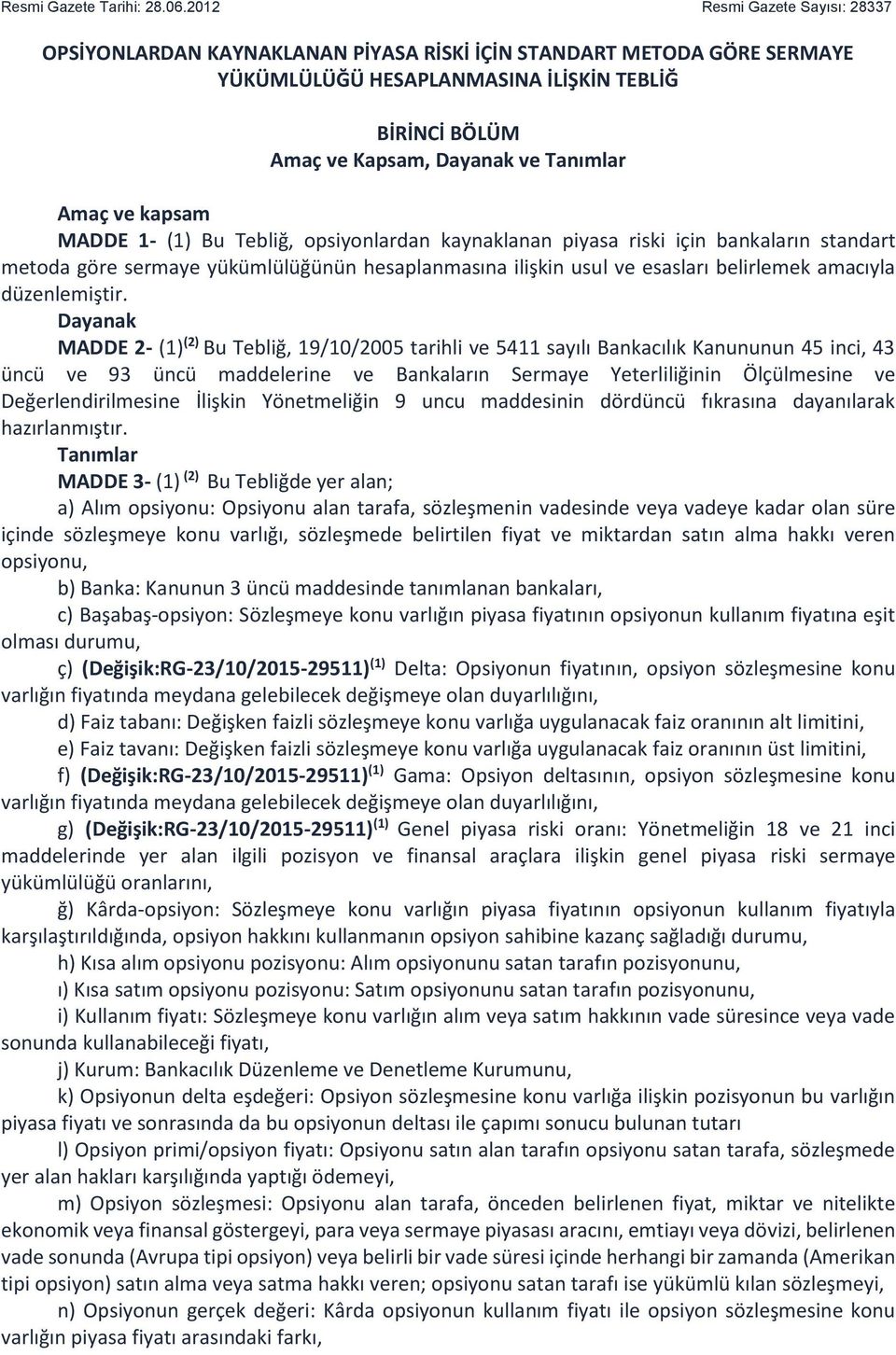 Amaç ve kapsam MADDE 1- (1) Bu Tebliğ, opsiyonlardan kaynaklanan piyasa riski için bankaların standart metoda göre sermaye yükümlülüğünün hesaplanmasına ilişkin usul ve esasları belirlemek amacıyla