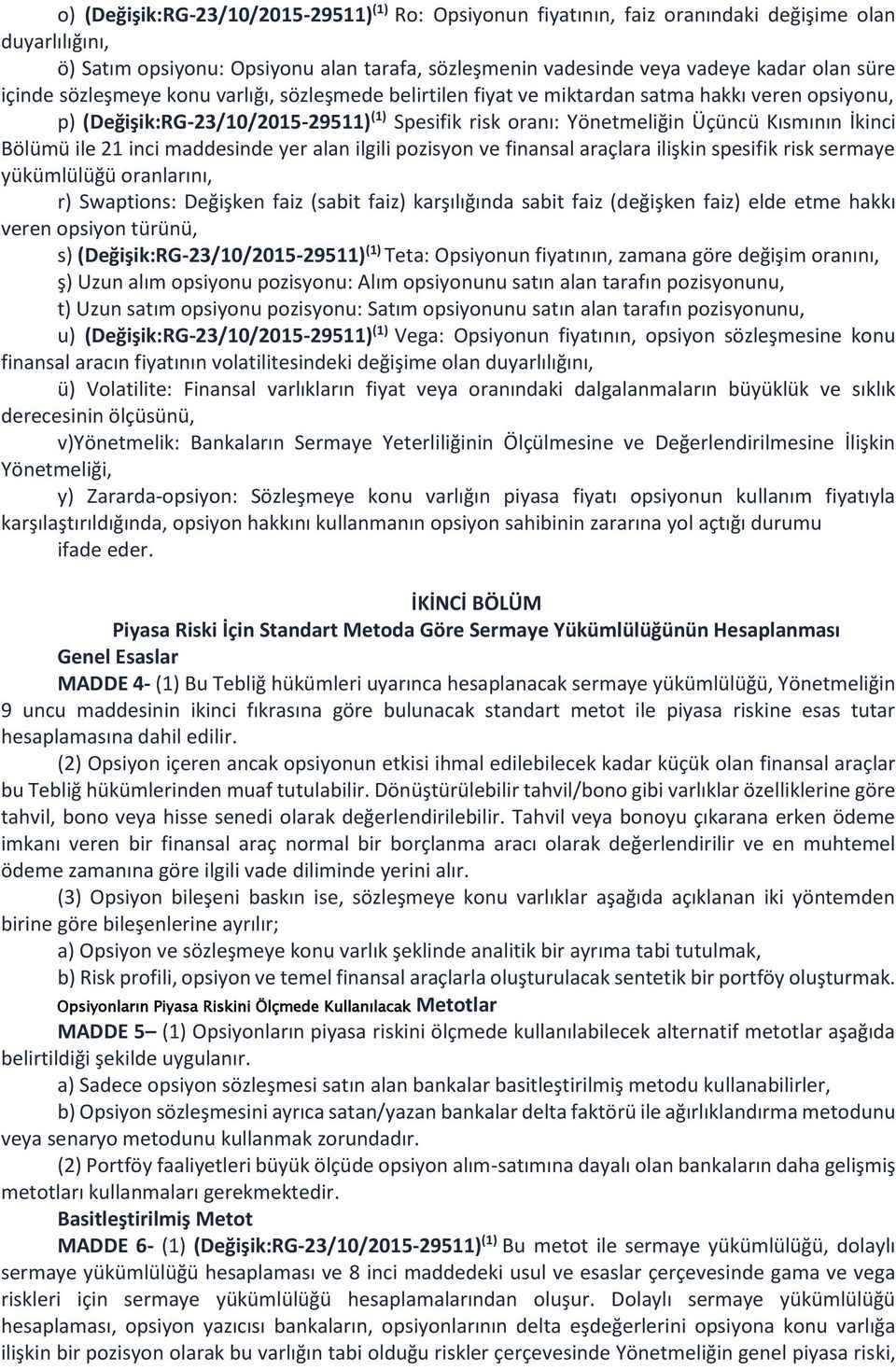 Bölümü ile 21 inci maddesinde yer alan ilgili pozisyon ve finansal araçlara ilişkin spesifik risk sermaye yükümlülüğü oranlarını, r) Swaptions: Değişken faiz (sabit faiz) karşılığında sabit faiz