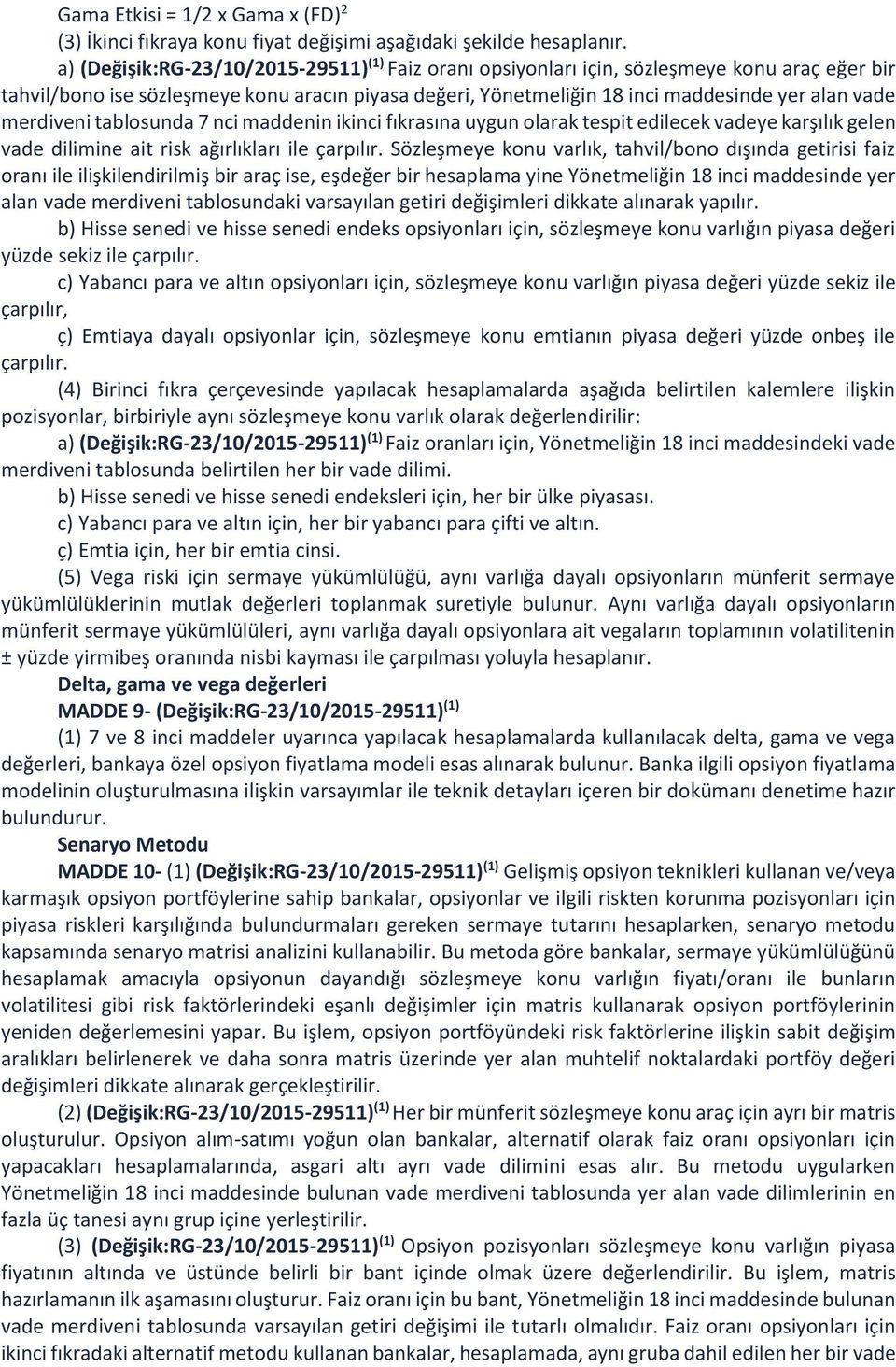 merdiveni tablosunda 7 nci maddenin ikinci fıkrasına uygun olarak tespit edilecek vadeye karşılık gelen vade dilimine ait risk ağırlıkları ile çarpılır.