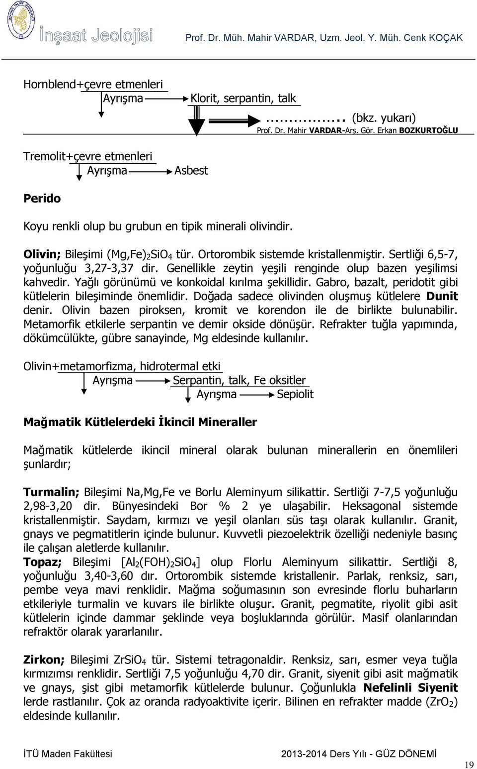 Sertliği 6,5-7, yoğunluğu 3,27-3,37 dir. Genellikle zeytin yeşili renginde olup bazen yeşilimsi kahvedir. Yağlı görünümü ve konkoidal kırılma şekillidir.