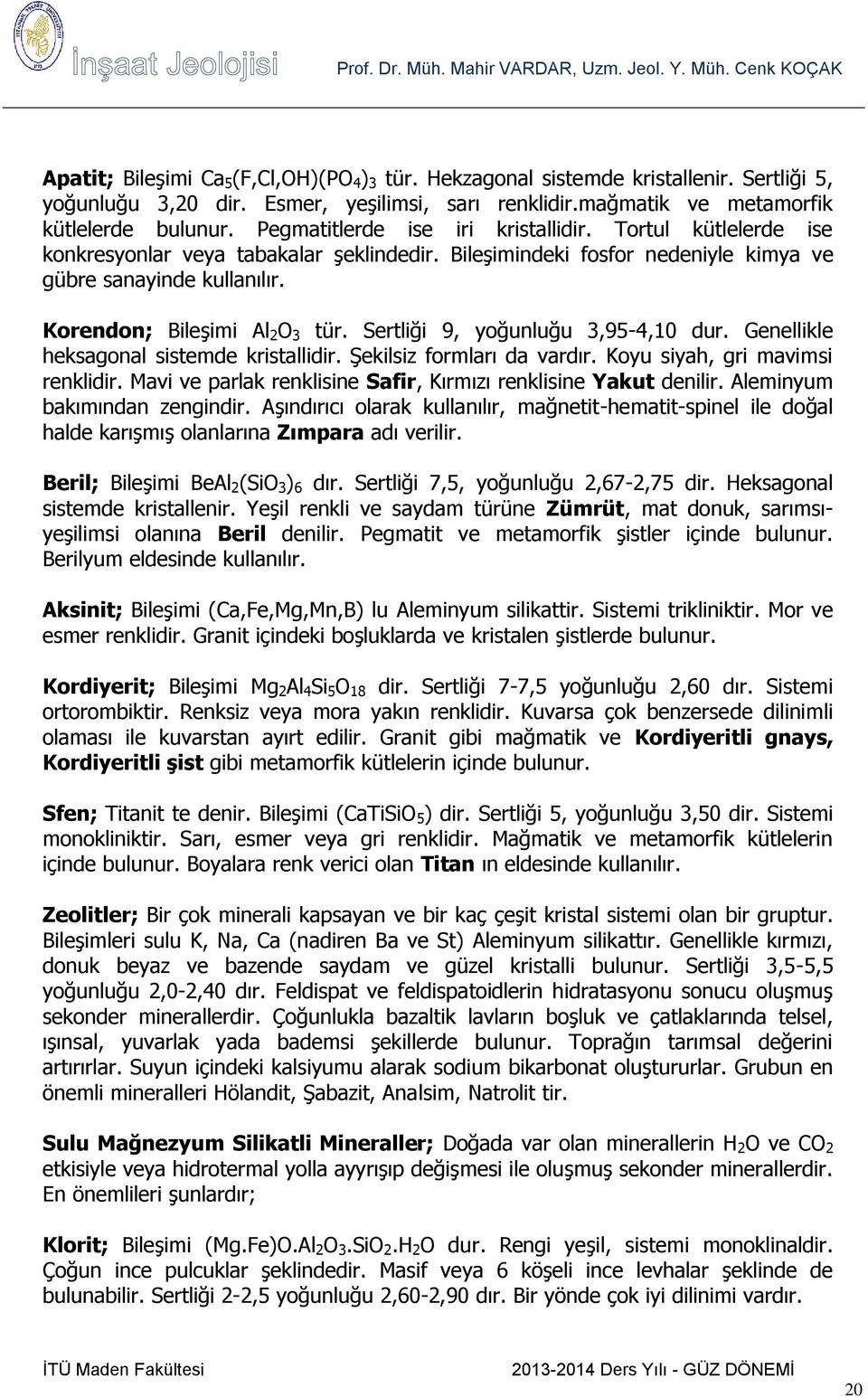 Sertliği 9, yoğunluğu 3,95-4,10 dur. Genellikle heksagonal sistemde kristallidir. Şekilsiz formları da vardır. Koyu siyah, gri mavimsi renklidir.