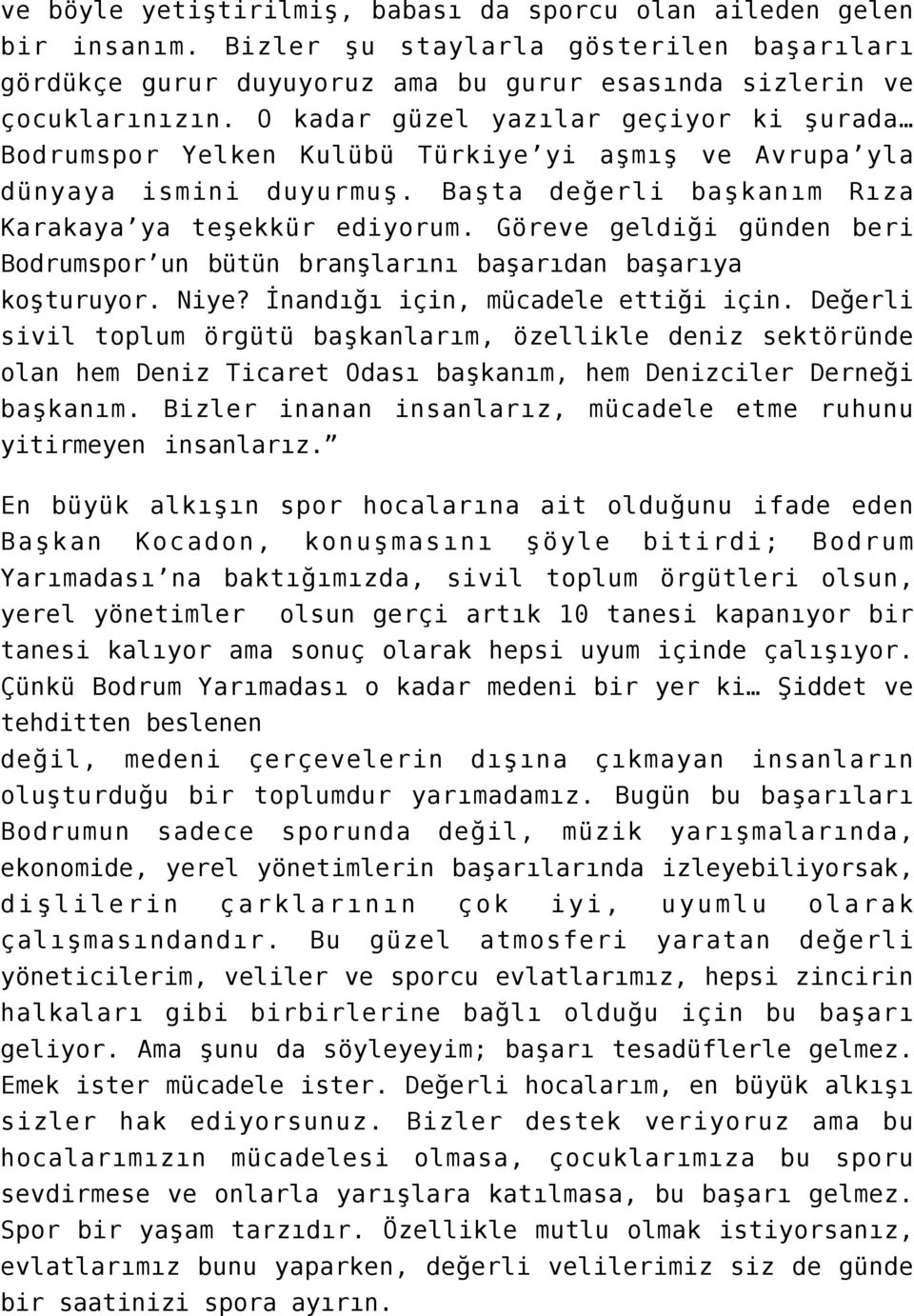 Göreve geldiği günden beri Bodrumspor un bütün branşlarını başarıdan başarıya koşturuyor. Niye? İnandığı için, mücadele ettiği için.