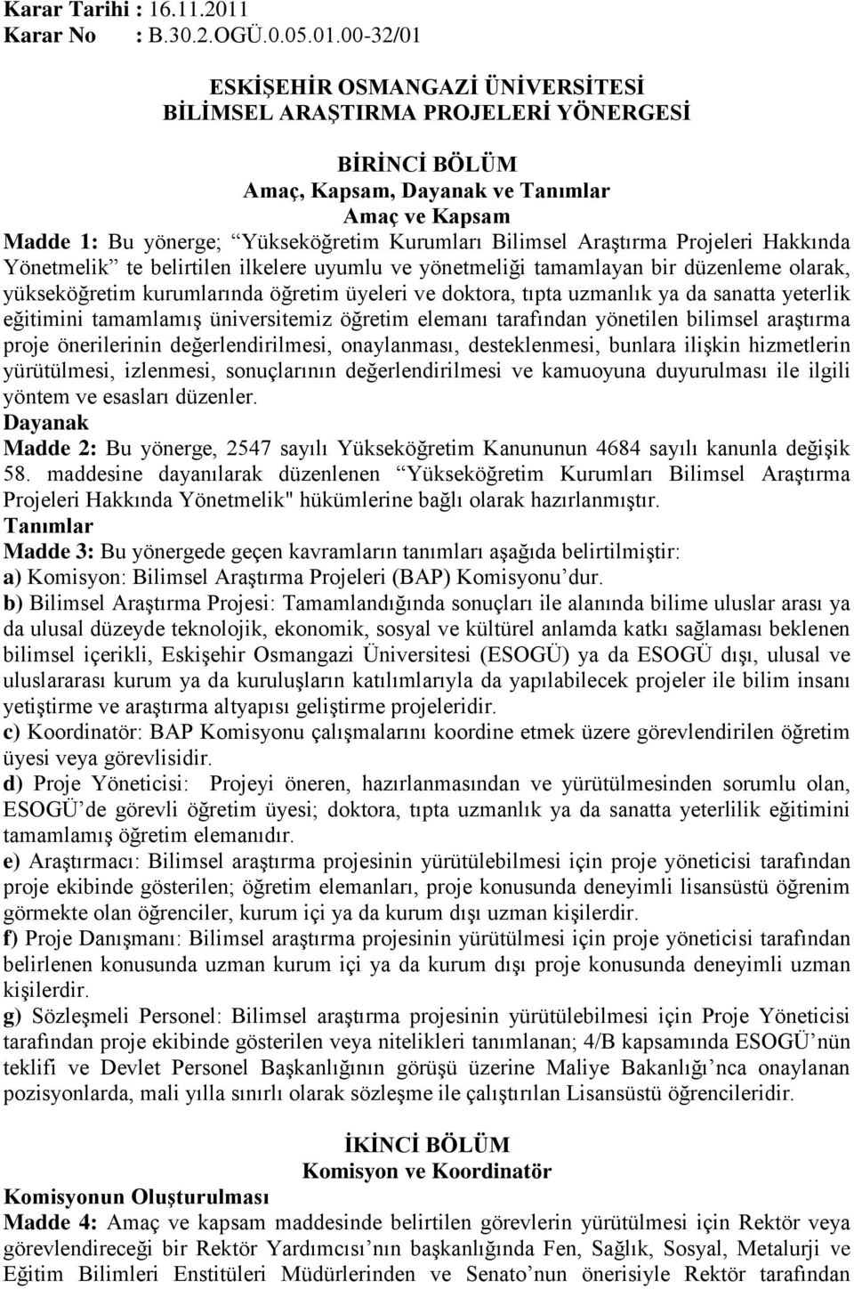 00-32/01 ESKİŞEHİR OSMANGAZİ ÜNİVERSİTESİ BİLİMSEL ARAŞTIRMA PROJELERİ YÖNERGESİ BİRİNCİ BÖLÜM Amaç, Kapsam, Dayanak ve Tanımlar Amaç ve Kapsam Madde 1: Bu yönerge; Yükseköğretim Kurumları Bilimsel