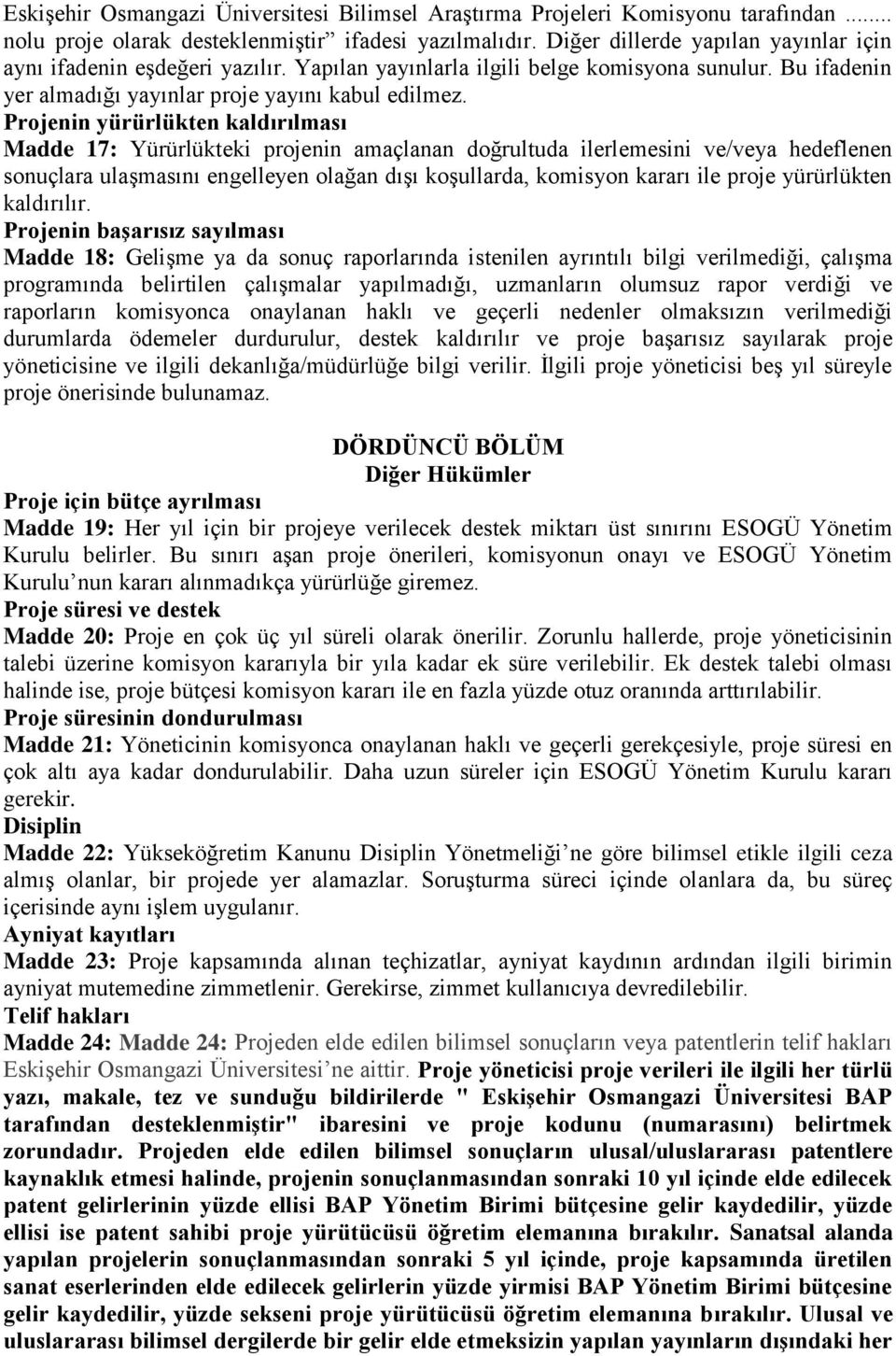 Projenin yürürlükten kaldırılması Madde 17: Yürürlükteki projenin amaçlanan doğrultuda ilerlemesini ve/veya hedeflenen sonuçlara ulaşmasını engelleyen olağan dışı koşullarda, komisyon kararı ile