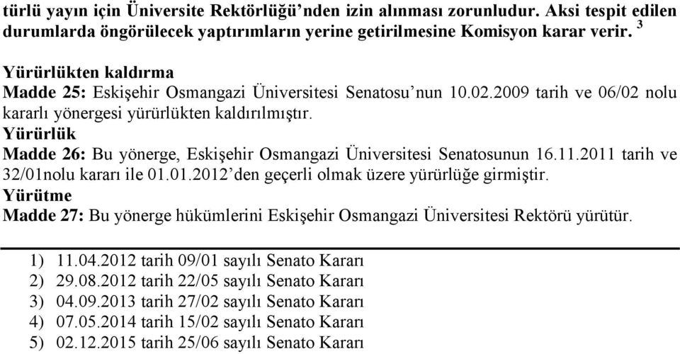 Yürürlük Madde 26: Bu yönerge, Eskişehir Osmangazi Üniversitesi Senatosunun 16.11.2011 tarih ve 32/01nolu kararı ile 01.01.2012 den geçerli olmak üzere yürürlüğe girmiştir.