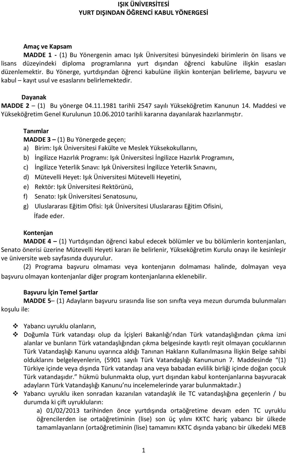 Bu Yönerge, yurtdışından öğrenci kabulüne ilişkin kontenjan belirleme, başvuru ve kabul kayıt usul ve esaslarını belirlemektedir. Dayanak MADDE 2 (1) Bu yönerge 04.11.