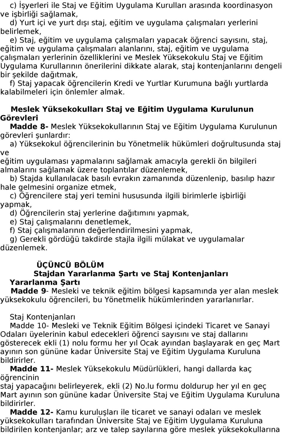 Uygulama Kurullarının önerilerini dikkate alarak, staj kontenjanlarını dengeli bir şekilde dağıtmak, f) Staj yapacak öğrencilerin Kredi ve Yurtlar Kurumuna bağlı yurtlarda kalabilmeleri için önlemler