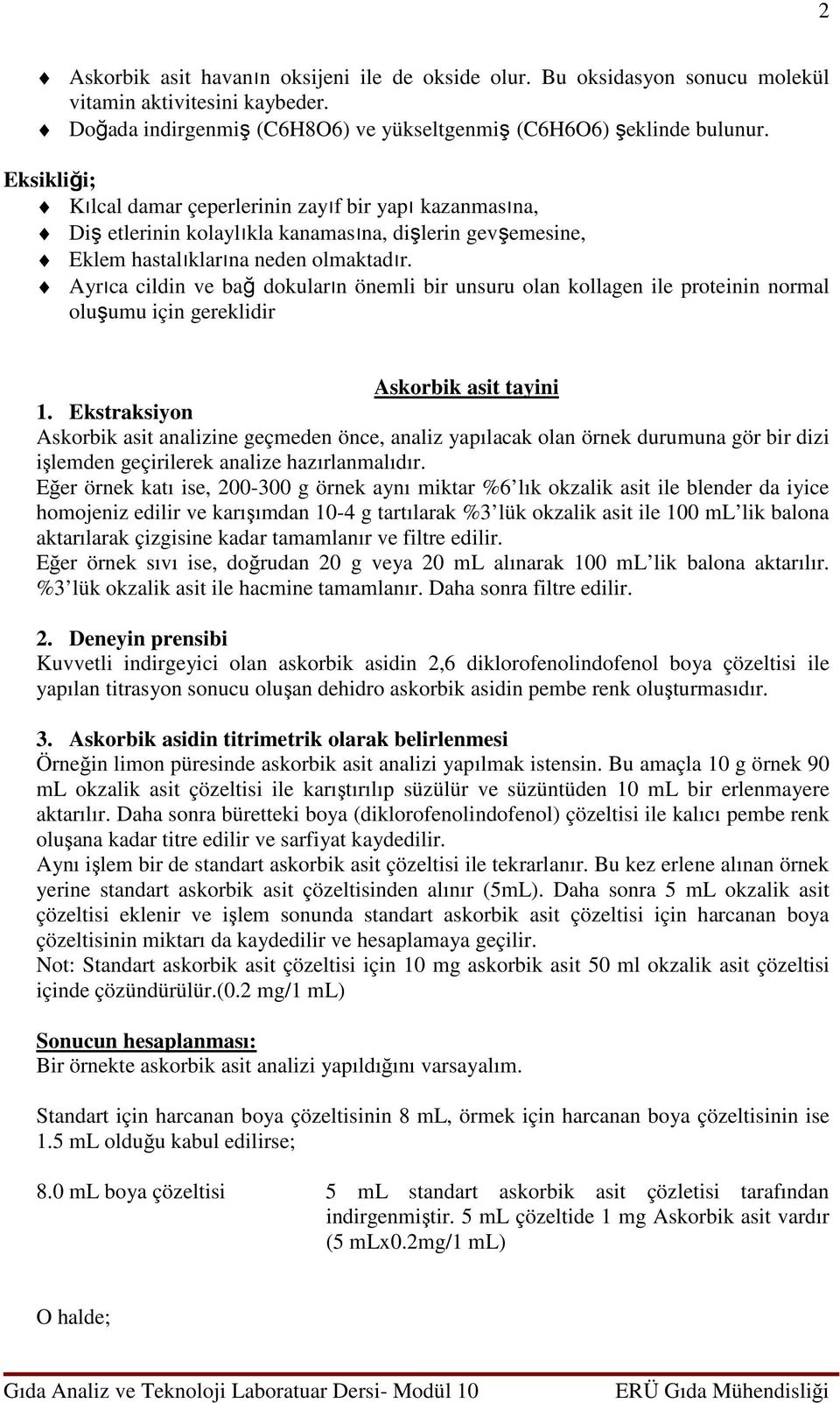 Ayrıca cildin ve bağ dokuların önemli bir unsuru olan kollagen ile proteinin normal oluşumu için gereklidir Askorbik asit tayini 1.