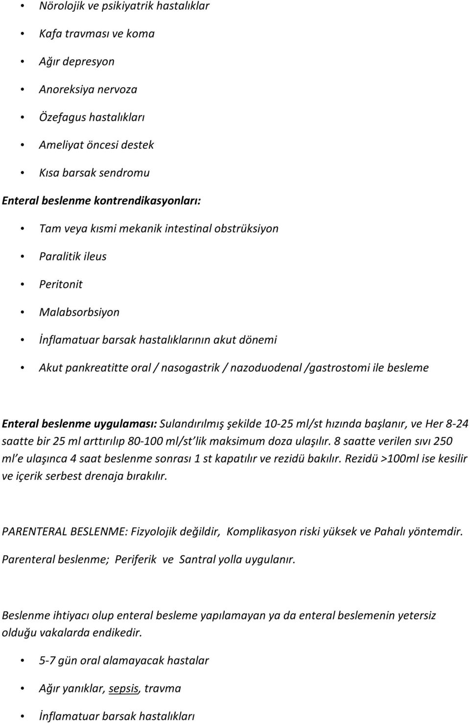 ile besleme Enteral beslenme uygulaması: Sulandırılmış şekilde 10-25 ml/st hızında başlanır, ve Her 8-24 saatte bir 25 ml arttırılıp 80-100 ml/st lik maksimum doza ulaşılır.