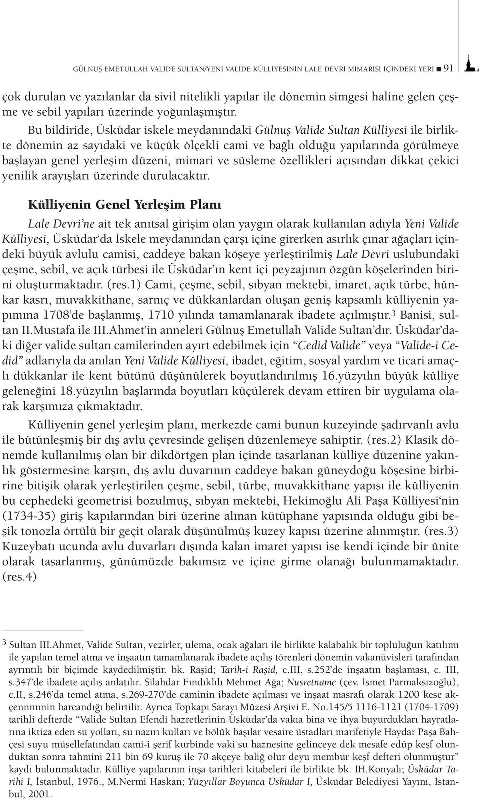 Bu bildiride, Üsküdar iskele meydanındaki Gülnuş Valide Sultan Külliyesi ile birlikte dönemin az sayıdaki ve küçük ölçekli cami ve bağlı olduğu yapılarında görülmeye başlayan genel yerleşim düzeni,