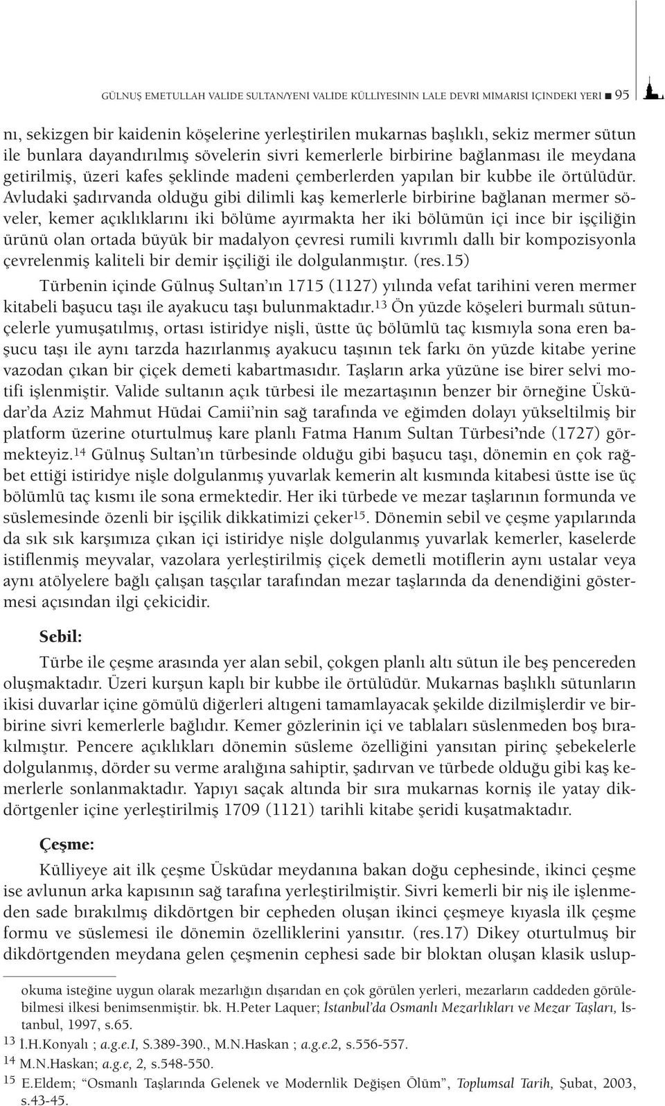 Avludaki şadırvanda olduğu gibi dilimli kaş kemerlerle birbirine bağlanan mermer söveler, kemer açıklıklarını iki bölüme ayırmakta her iki bölümün içi ince bir işçiliğin ürünü olan ortada büyük bir