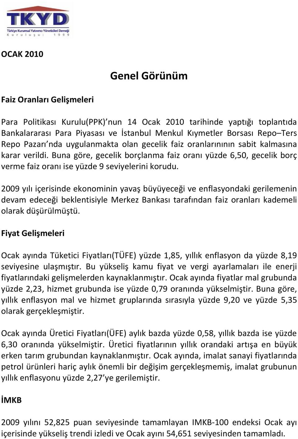 Buna göre, gecelik borçlanma faiz oranı yüzde 6,50, gecelik borç verme faiz oranı ise yüzde 9 seviyelerini korudu.