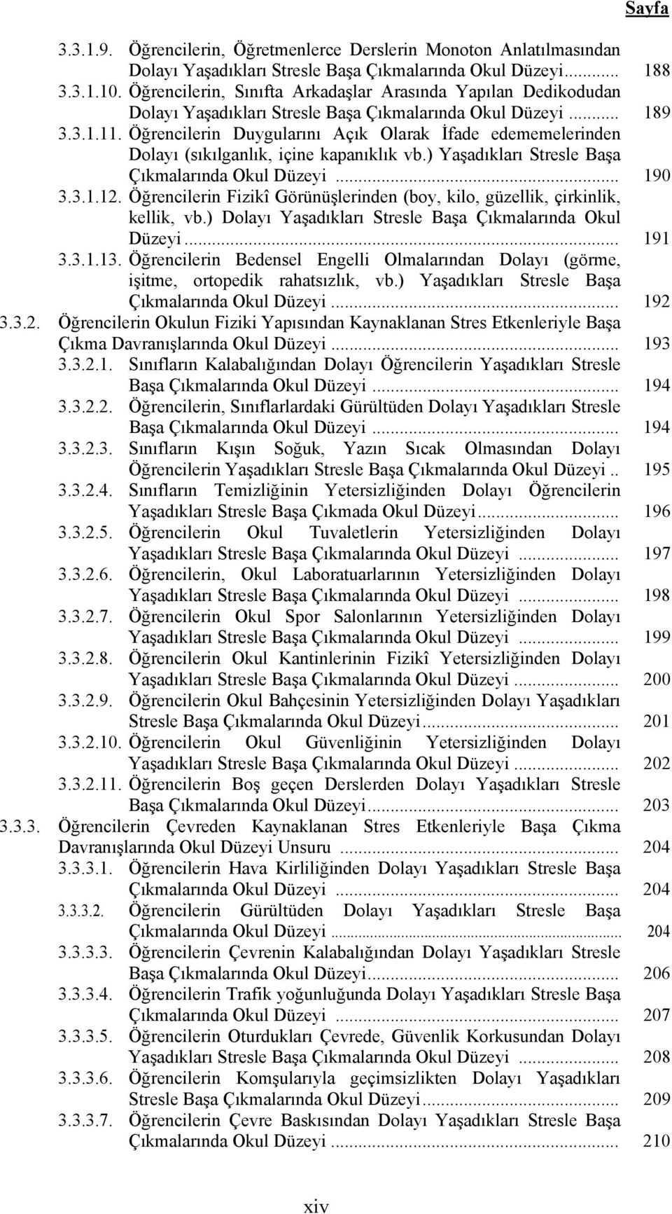 Öğrencilerin Duygularını Açık Olarak İfade edememelerinden Dolayı (sıkılganlık, içine kapanıklık vb.) Yaşadıkları Stresle Başa Çıkmalarında Okul Düzeyi... 190 3.3.1.12.