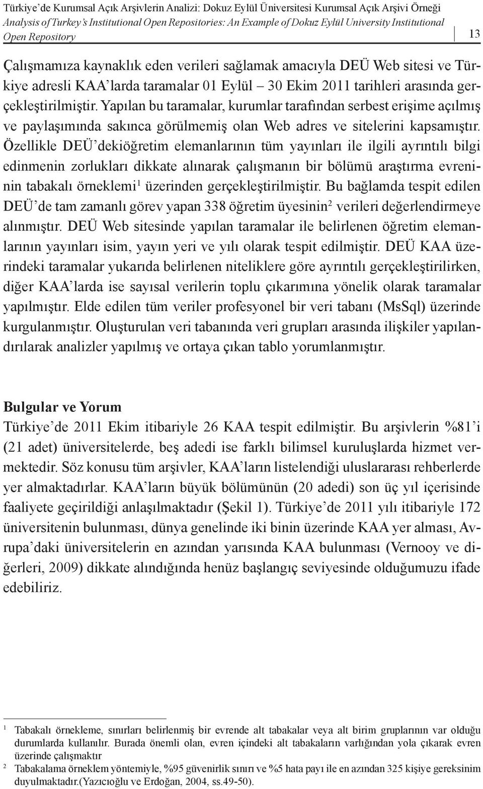 gerçekleştirilmiştir. Yapılan bu taramalar, kurumlar tarafından serbest erişime açılmış ve paylaşımında sakınca görülmemiş olan Web adres ve sitelerini kapsamıştır.