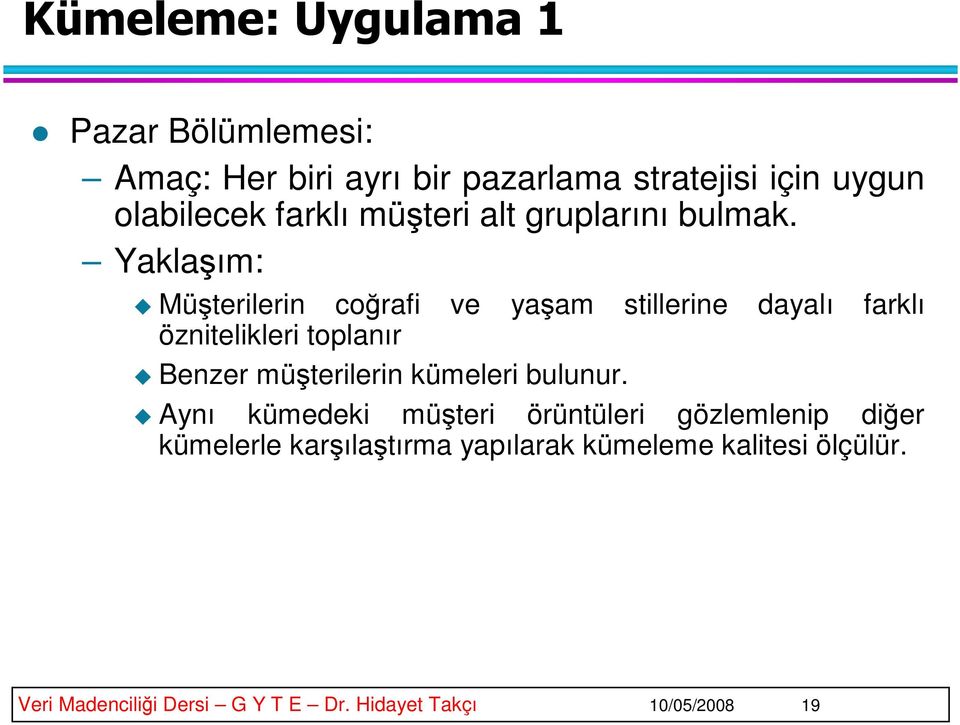 Yaklaşım: Müşterilerin coğrafi ve yaşam stillerine dayalı öznitelikleri toplanır Benzer müşterilerin kümeleri