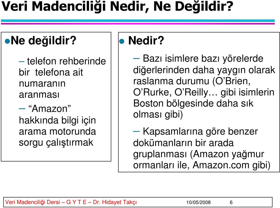 Bazı isimlere bazı yörelerde diğerlerinden daha yaygın olarak raslanma durumu (O Brien, O Rurke, O Reilly gibi isimlerin