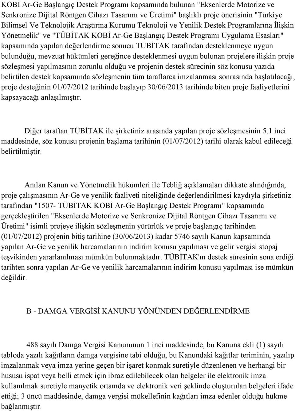 tarafından desteklenmeye uygun bulunduğu, mevzuat hükümleri gereğince desteklenmesi uygun bulunan projelere ilişkin proje sözleşmesi yapılmasının zorunlu olduğu ve projenin destek sürecinin söz