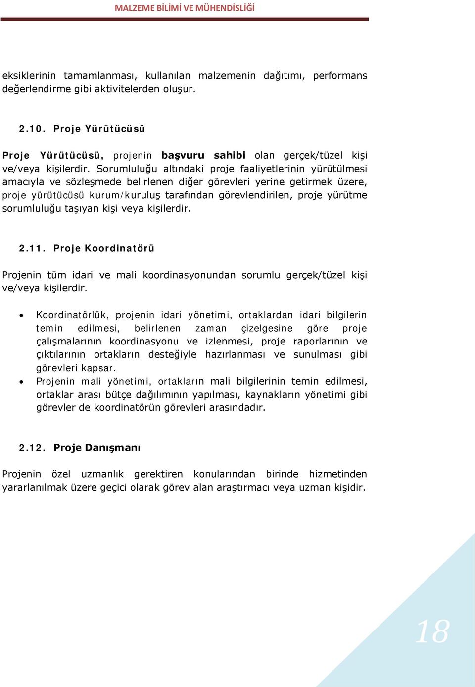 Sorumluluğu altındaki proje faaliyetlerinin yürütülmesi amacıyla ve sözleşmede belirlenen diğer görevleri yerine getirmek üzere, proje yürütücüsü kurum/kuruluş tarafından görevlendirilen, proje