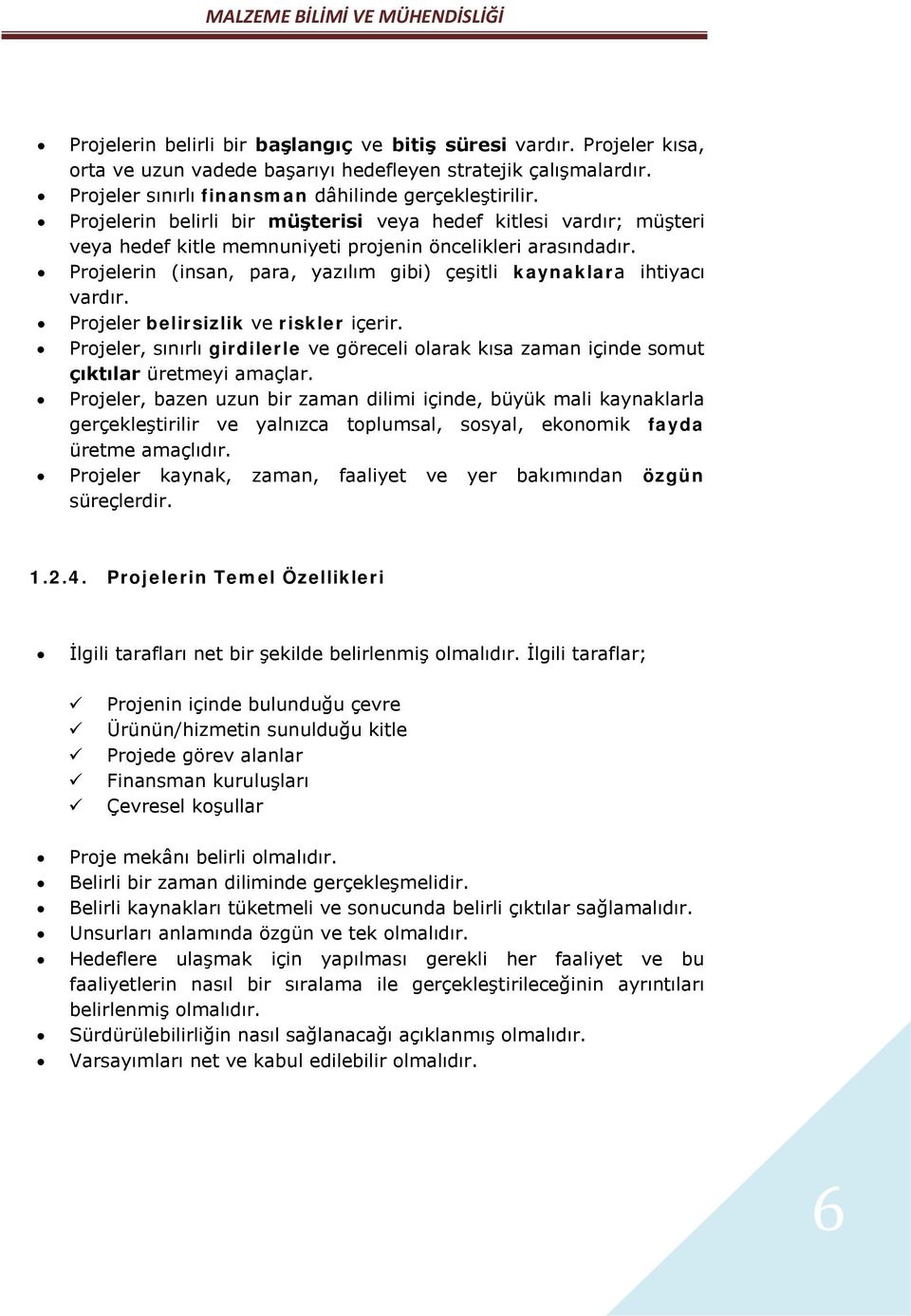 Projelerin (insan, para, yazılım gibi) çeşitli kaynaklara ihtiyacı vardır. Projeler belirsizlik ve riskler içerir.