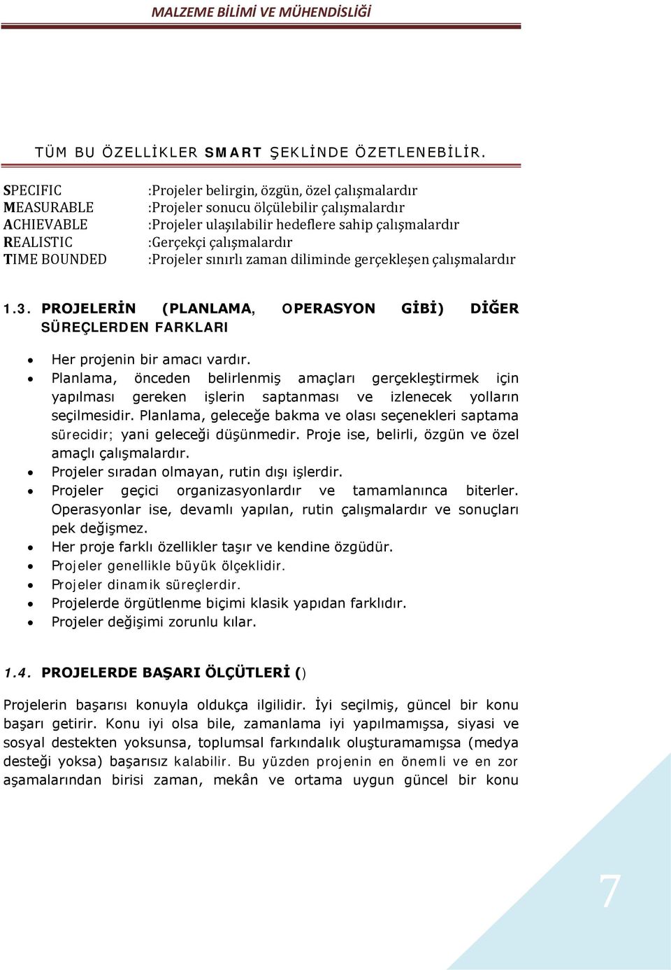 :Gerçekçi çalışmalardır :Projeler sınırlı zaman diliminde gerçekleşen çalışmalardır 1.3. PROJELERİN (PLANLAMA, OPERASYON GİBİ) DİĞER SÜREÇLERDEN FARKLARI Her projenin bir amacı vardır.