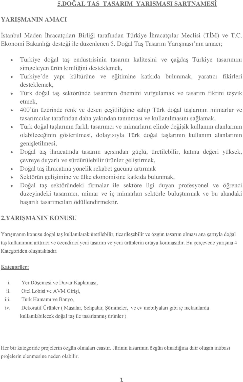 katkıda bulunmak, yaratıcı fikirleri desteklemek, Türk doğal taş sektöründe tasarımın önemini vurgulamak ve tasarım fikrini teşvik etmek, 400 ün üzerinde renk ve desen çeşitliliğine sahip Türk doğal