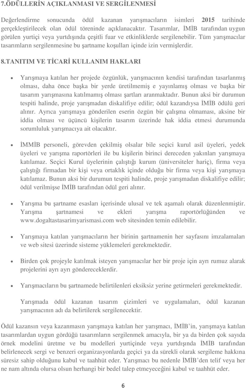 Tüm yarışmacılar tasarımların sergilenmesine bu şartname koşulları içinde izin vermişlerdir. 8.