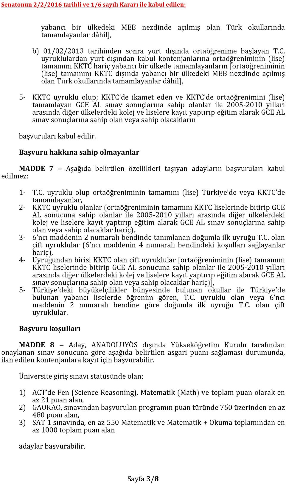 nezdinde açılmış olan Türk okullarında tamamlayanlar dâhil], 5- KKTC uyruklu olup; KKTC de ikamet eden ve KKTC de ortaöğrenimini (lise) tamamlayan GCE AL sınav sonuçlarına sahip olanlar ile 2005-2010