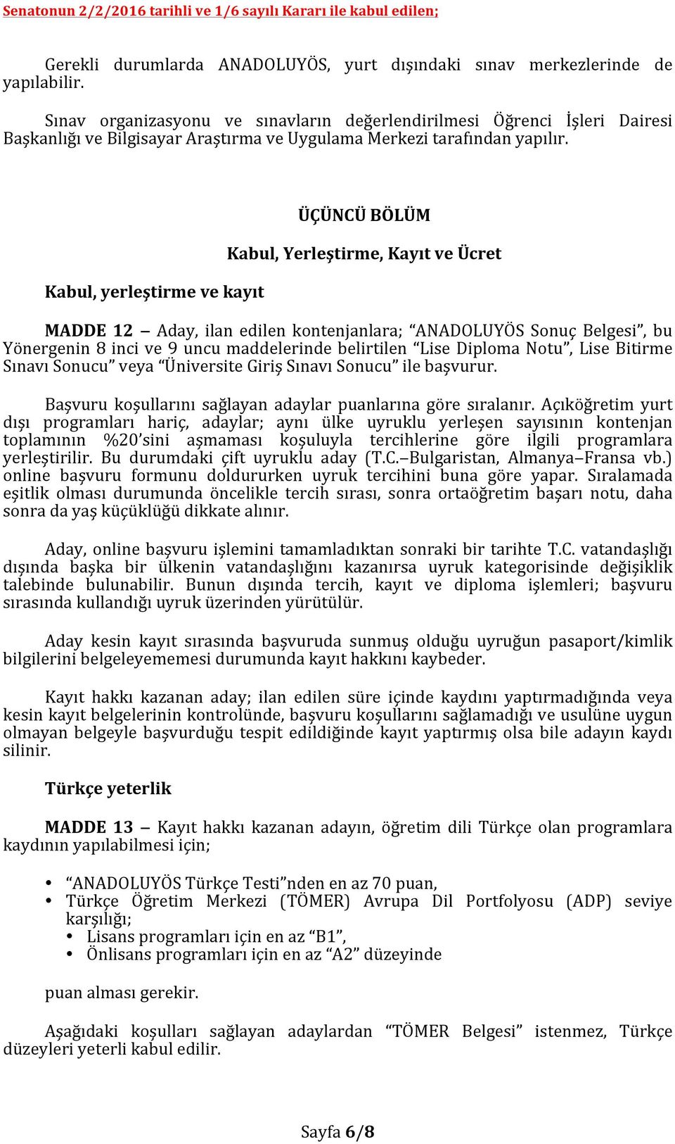 Kabul, yerleştirme ve kayıt ÜÇÜNCÜ BÖLÜM Kabul, Yerleştirme, Kayıt ve Ücret MADDE 12 Aday, ilan edilen kontenjanlara; ANADOLUYÖS Sonuç Belgesi, bu Yönergenin 8 inci ve 9 uncu maddelerinde belirtilen