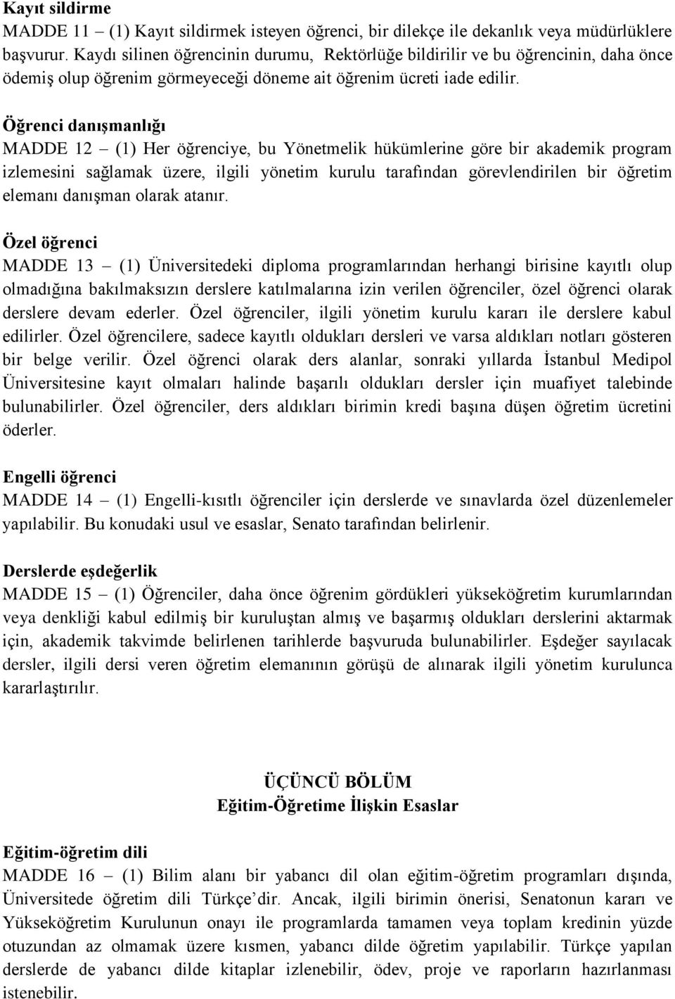 Öğrenci danışmanlığı MADDE 12 (1) Her öğrenciye, bu Yönetmelik hükümlerine göre bir akademik program izlemesini sağlamak üzere, ilgili yönetim kurulu tarafından görevlendirilen bir öğretim elemanı