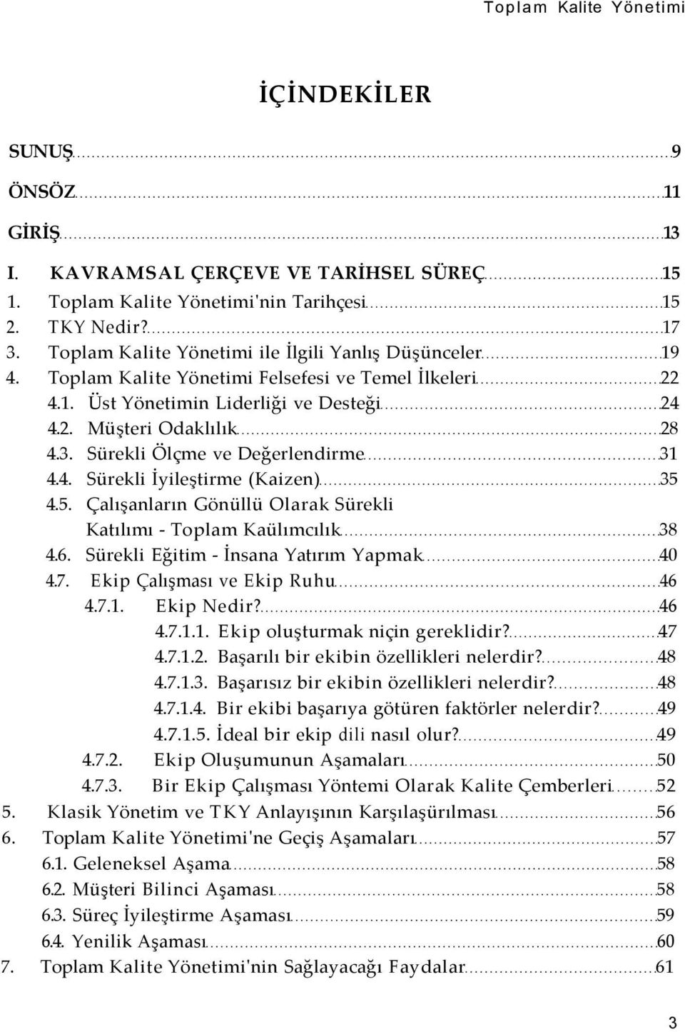 5. Çalışanların Gönüllü Olarak Sürekli Katılımı - Toplam Kaülımcılık 38 4.6. Sürekli Eğitim - İnsana Yatırım Yapmak 40 4.7. Ekip Çalışması ve Ekip Ruhu 46 4.7.1. Ekip Nedir? 46 4.7.1.1. Ekip oluşturmak niçin gereklidir?