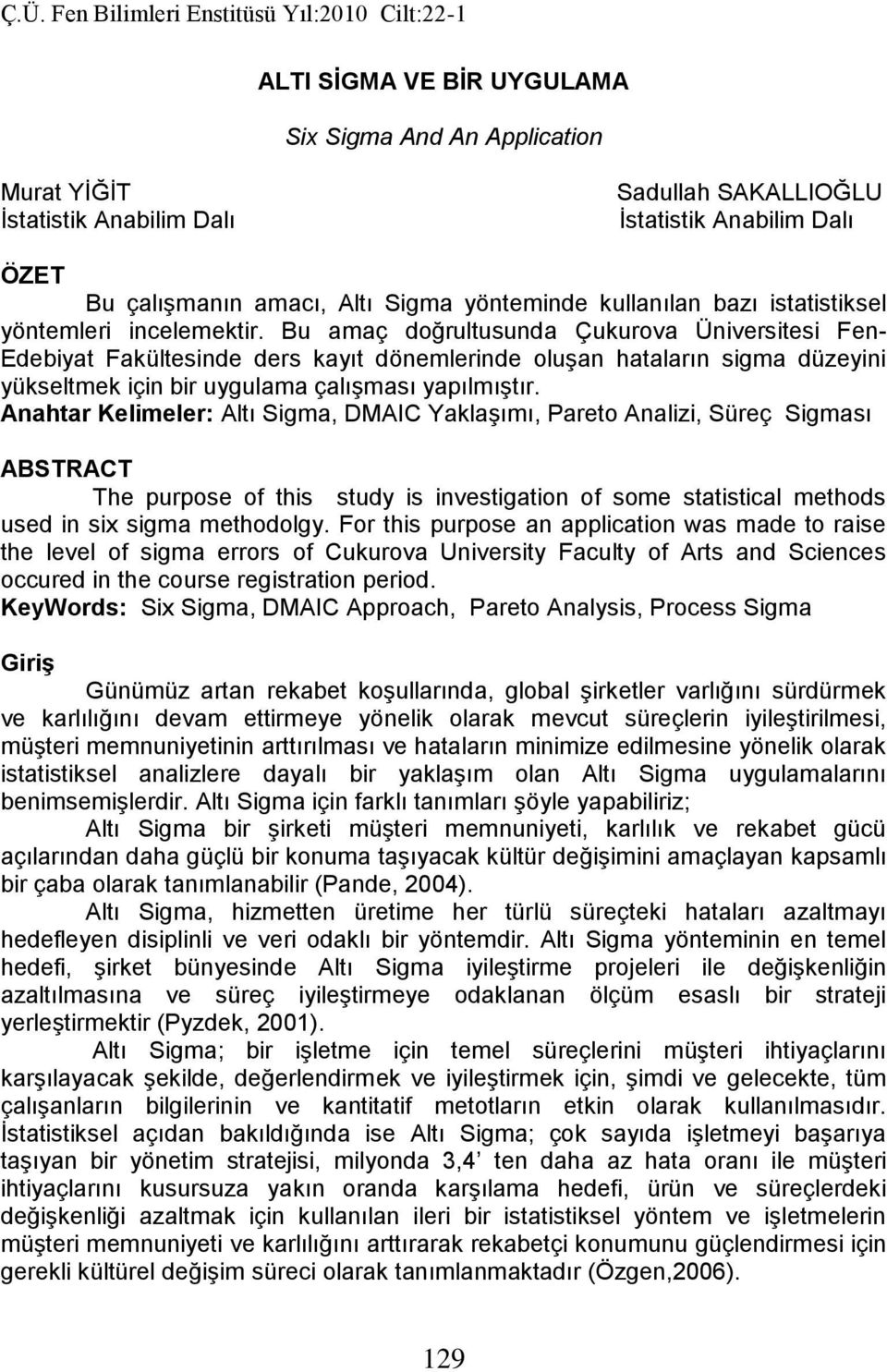 Bu amaç doğrultusunda Çukurova Üniversitesi Fen- Edebiyat Fakültesinde ders kayıt dönemlerinde oluşan hataların sigma düzeyini yükseltmek için bir uygulama çalışması yapılmıştır.