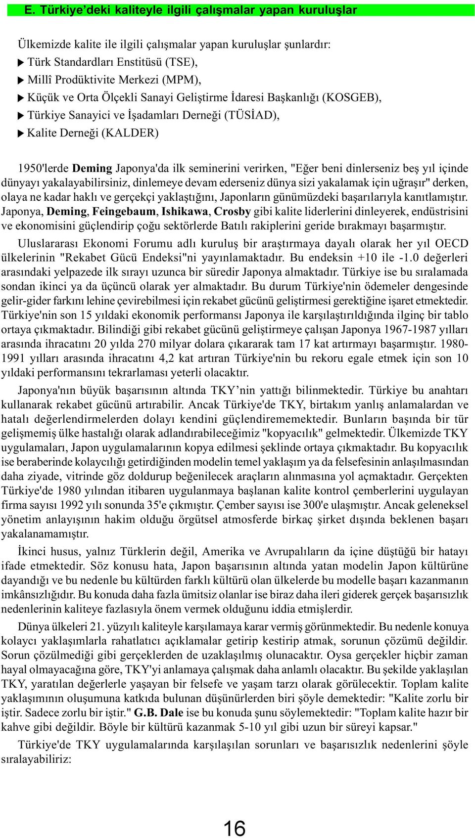 "Eðer beni dinlerseniz beþ yýl içinde dünyayý yakalayabilirsiniz, dinlemeye devam ederseniz dünya sizi yakalamak için uðraþýr" derken, olaya ne kadar haklý ve gerçekçi yaklaþtýðýný, Japonlarýn