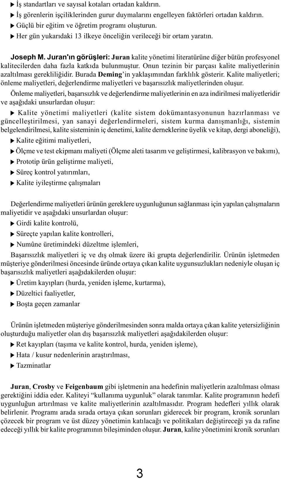 Juran'ýn görüþleri: Juran kalite yönetimi literatürüne diðer bütün profesyonel kalitecilerden daha fazla katkýda bulunmuþtur. Onun tezinin bir parçasý kalite maliyetlerinin azaltýlmasý gerekliliðidir.