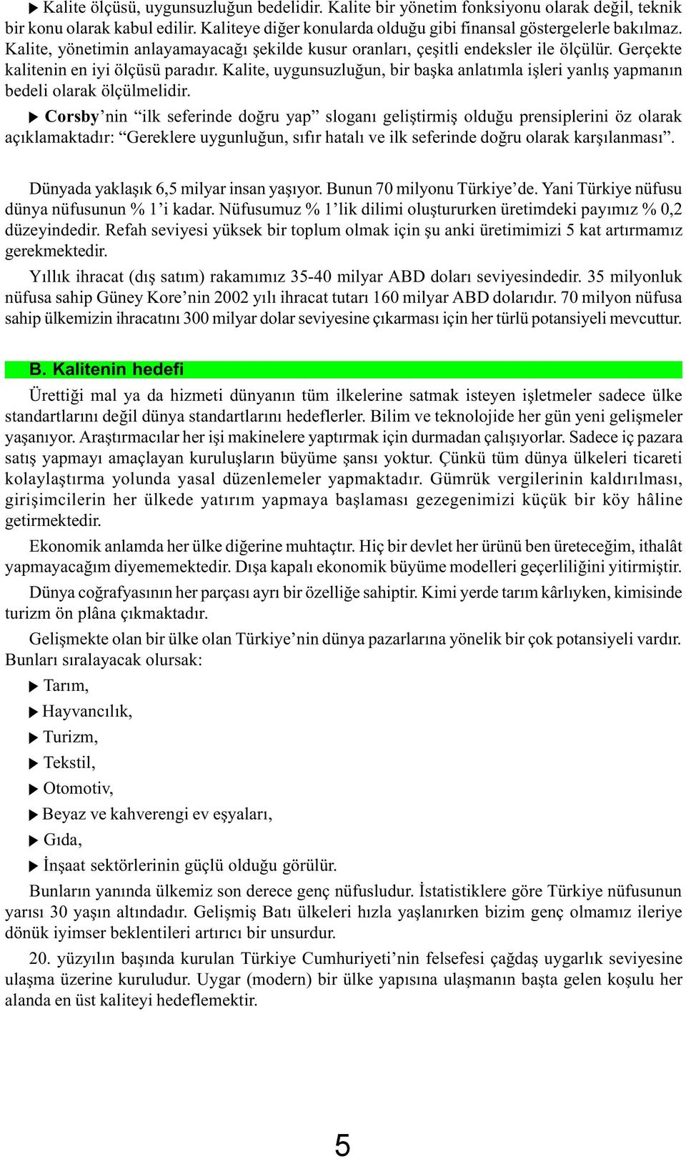 Kalite, uygunsuzluðun, bir baþka anlatýmla iþleri yanlýþ yapmanýn bedeli olarak ölçülmelidir.